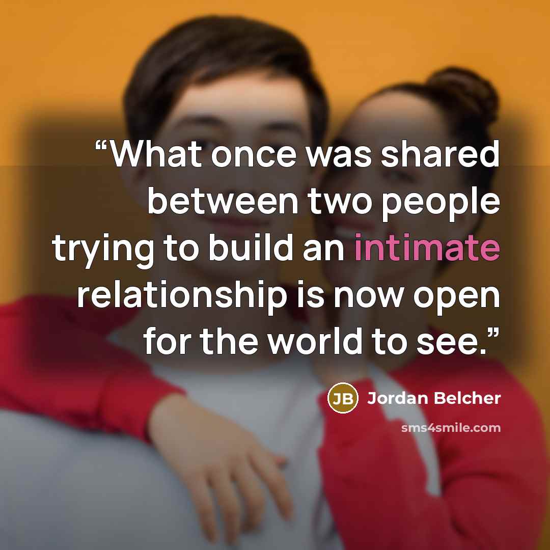 “What once was shared between two people trying to build an intimate relationship is now open for the world to see.” quote by Jordan Belcher