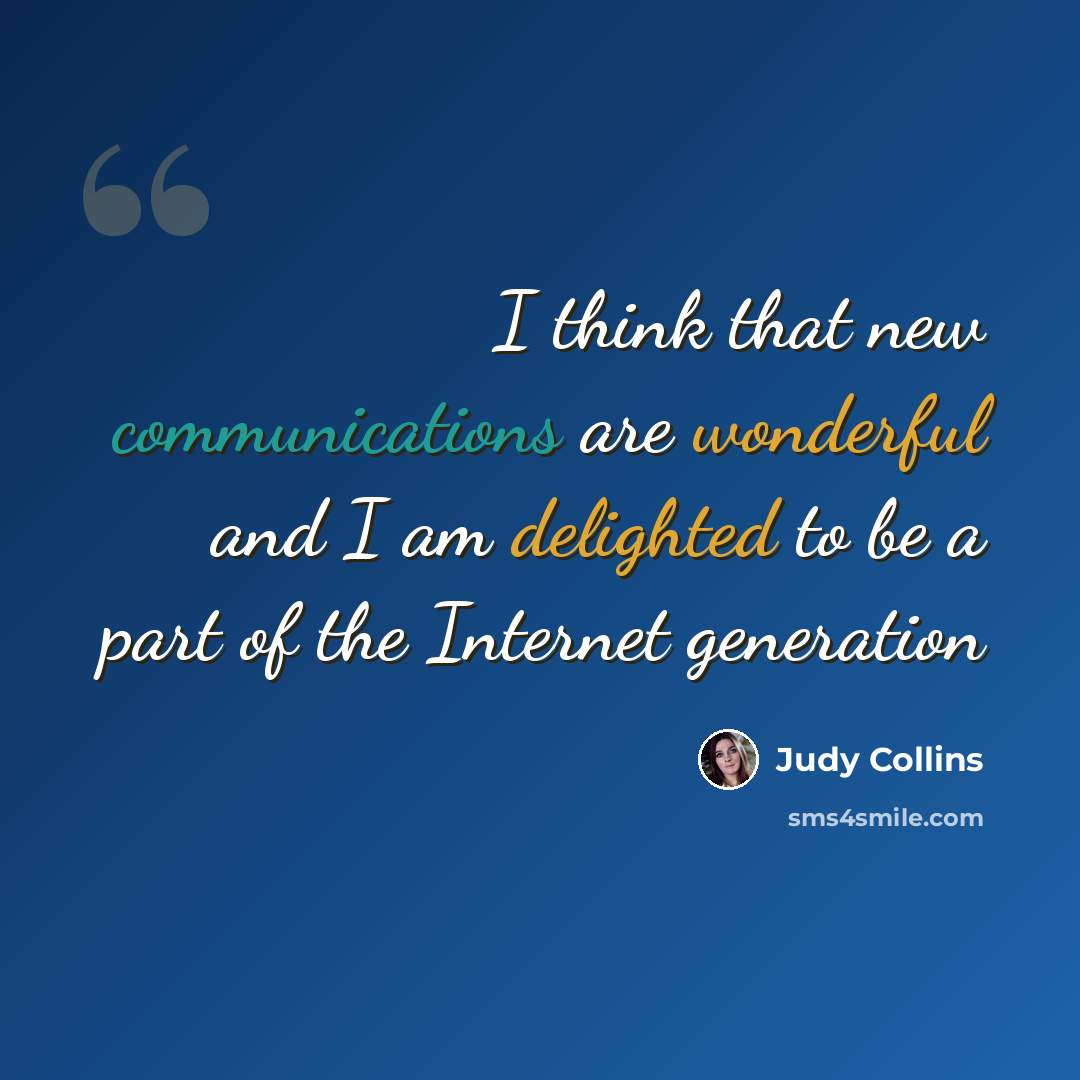 “I think that new communications are wonderful and I am delighted to be a part of the Internet generation” quote by Judy Collins
