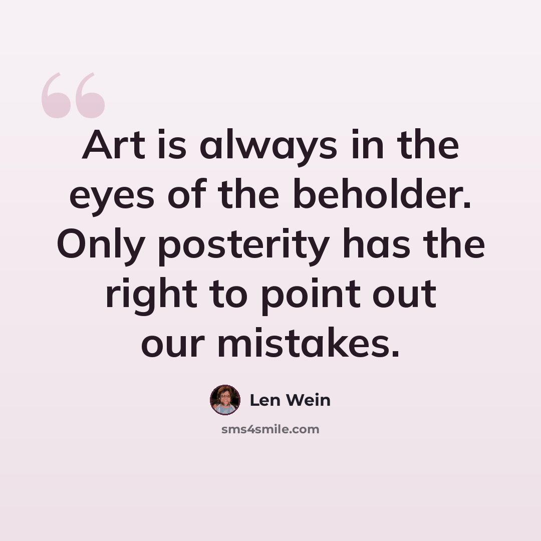 “Art is always in the eyes of the beholder. Only posterity has the right to point out our mistakes.” quote by Len Wein