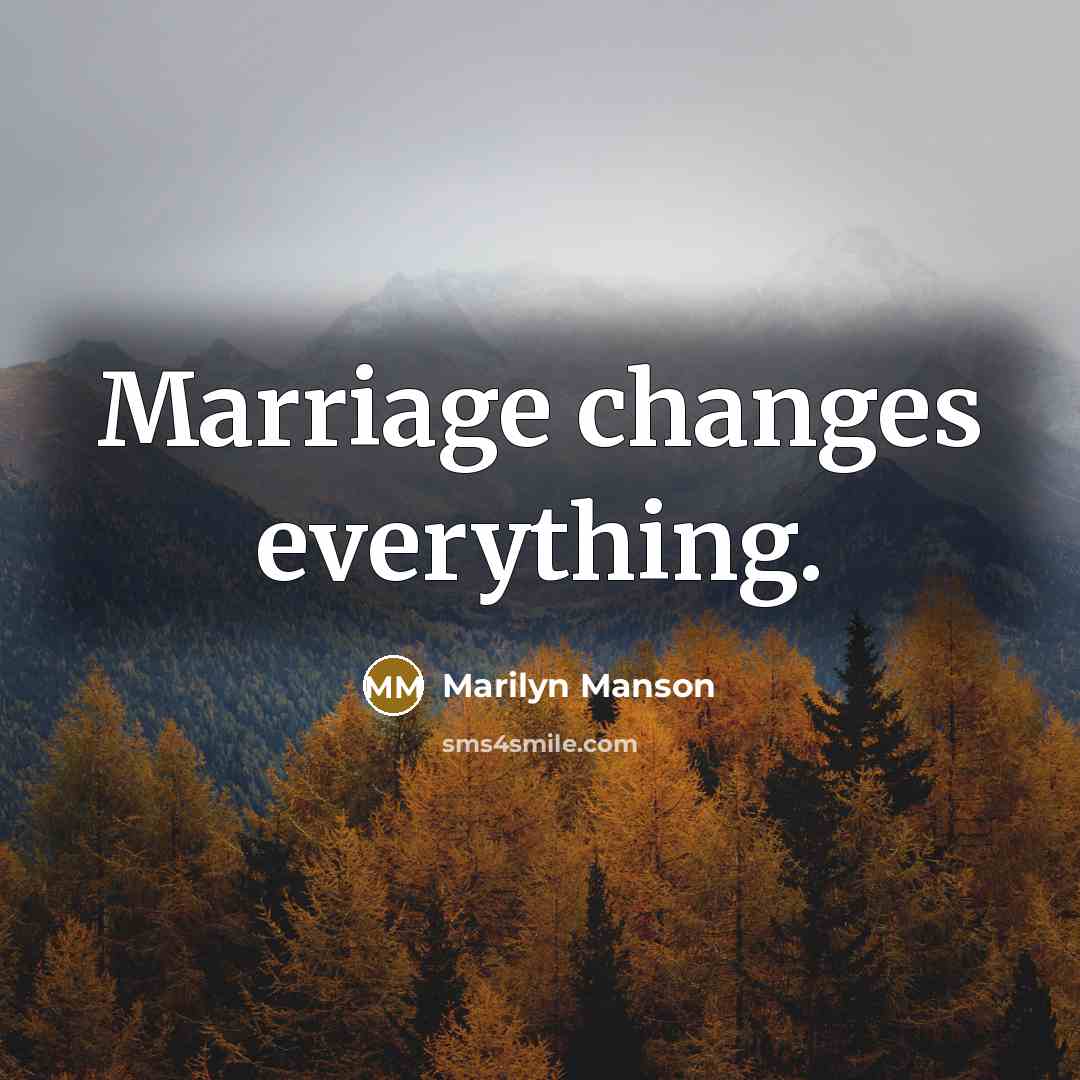 “Marriage changes everything.” quote by Marilyn Manson