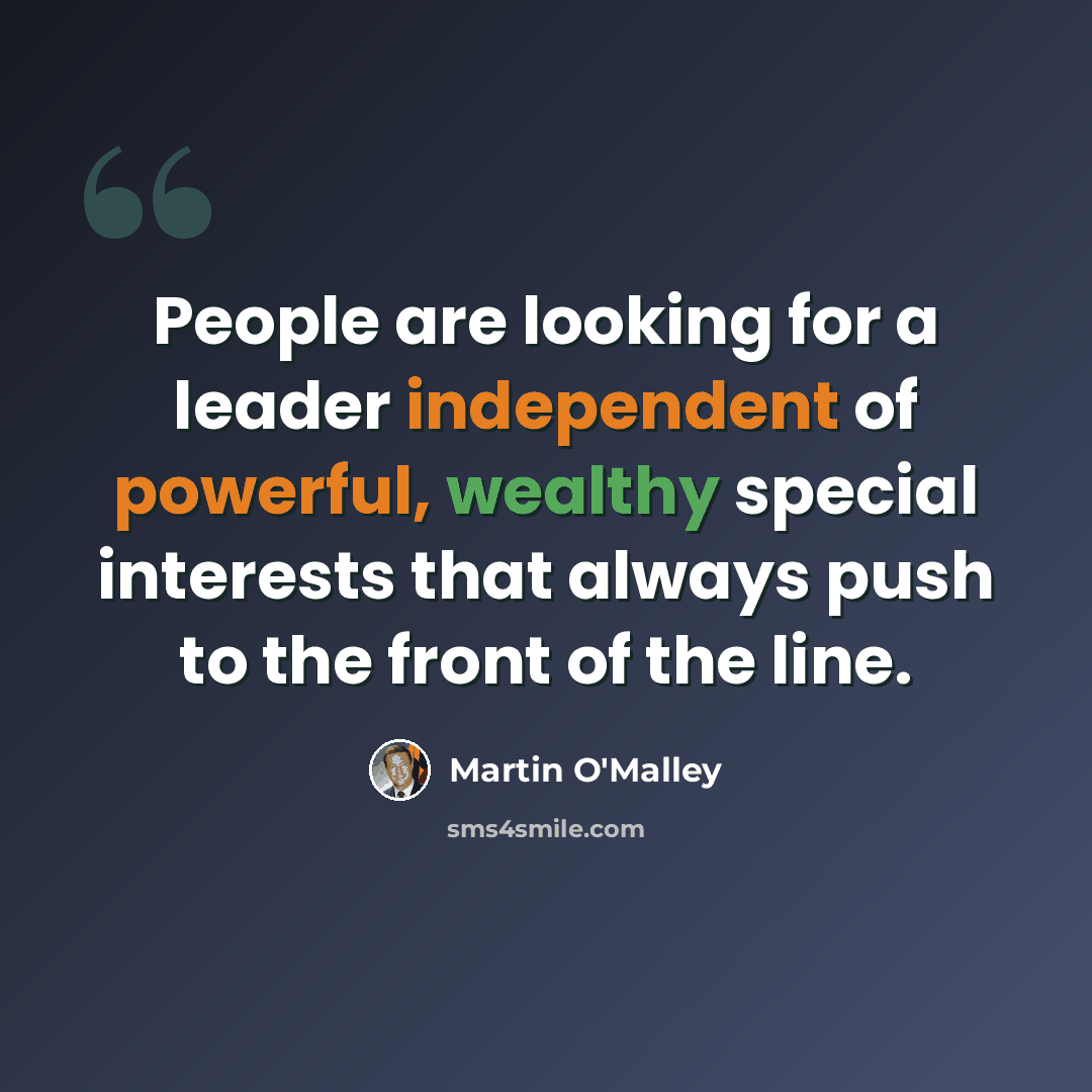 “People are looking for a leader independent of powerful, wealthy special interests that always push to the front of the line.” quote by Martin O'Malley