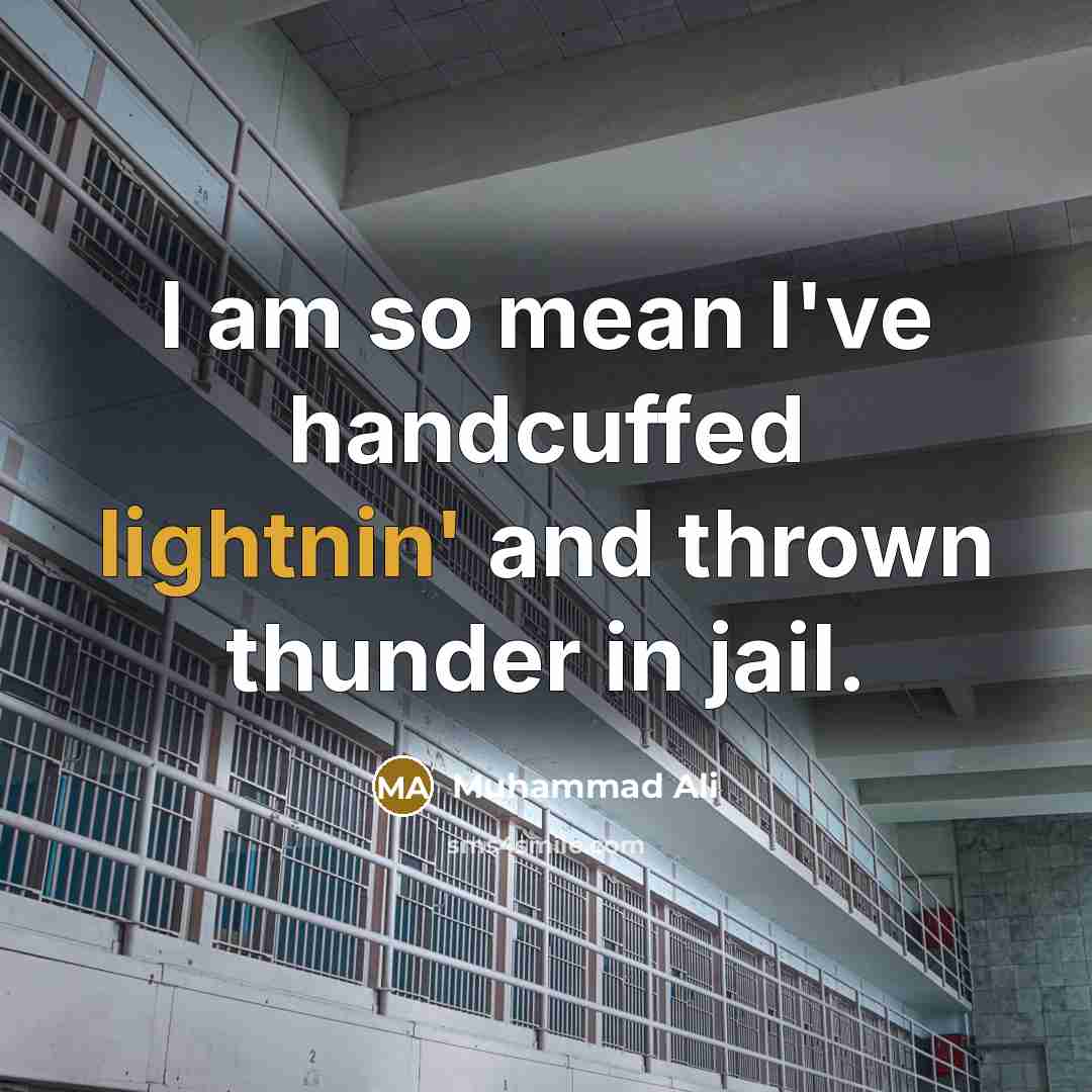 “I am so mean I've handcuffed lightnin' and thrown thunder in jail.” quote by Muhammad Ali