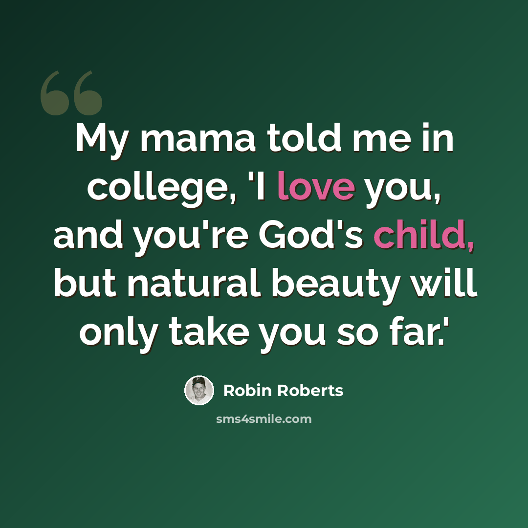 “My mama told me in college, 'I love you, and you're God's child, but natural beauty will only take you so far.'” quote by Robin Roberts