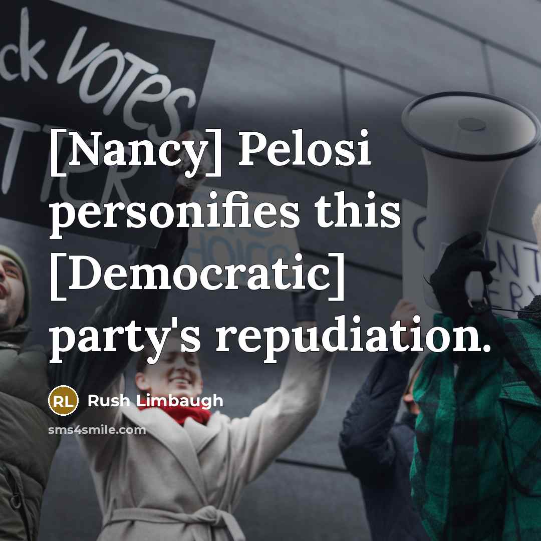 “[Nancy] Pelosi personifies this [Democratic] party's repudiation.” quote by Rush Limbaugh
