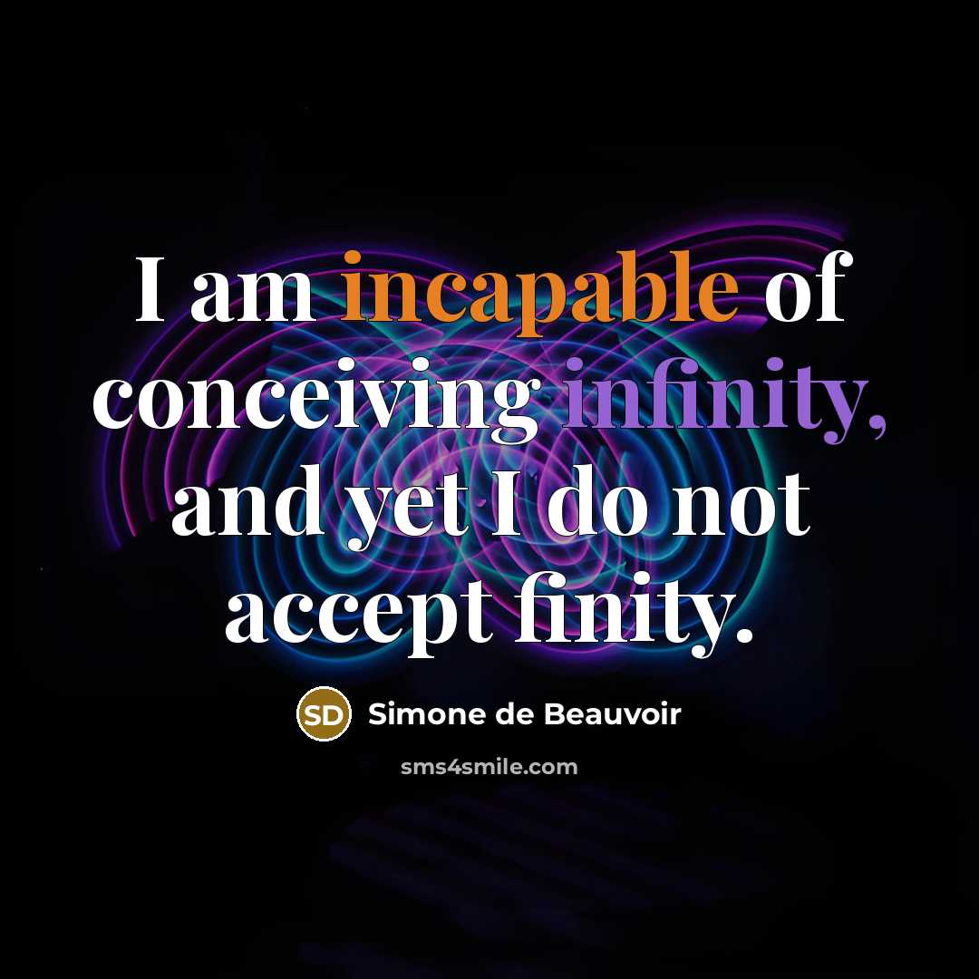 “I am incapable of conceiving infinity, and yet I do not accept finity.” quote by Simone de Beauvoir