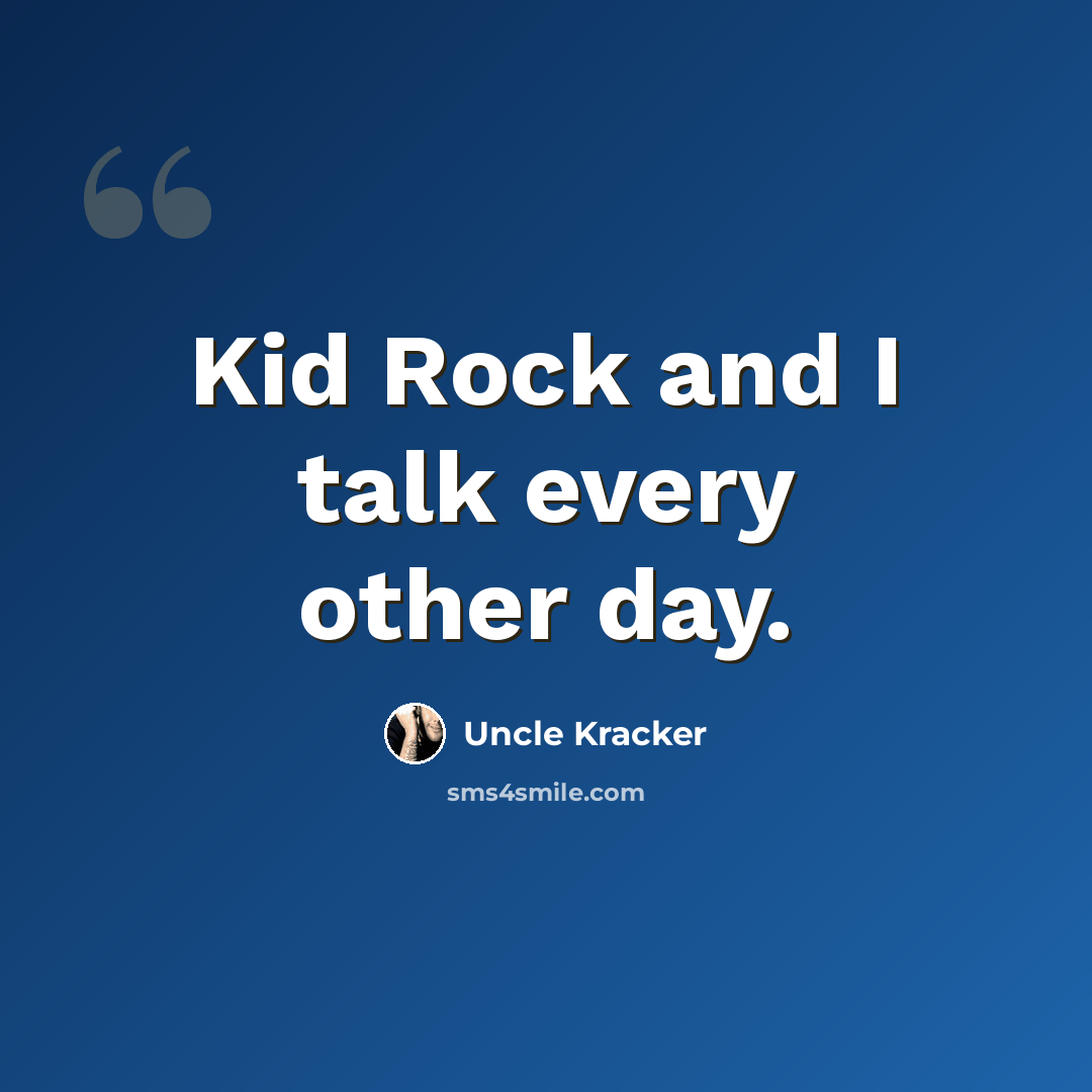“Kid Rock and I talk every other day.” quote by Uncle Kracker