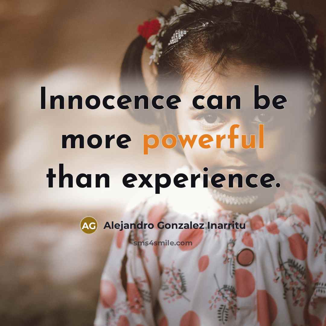 “Innocence can be more powerful than experience.” quote by Alejandro Gonzalez Inarritu