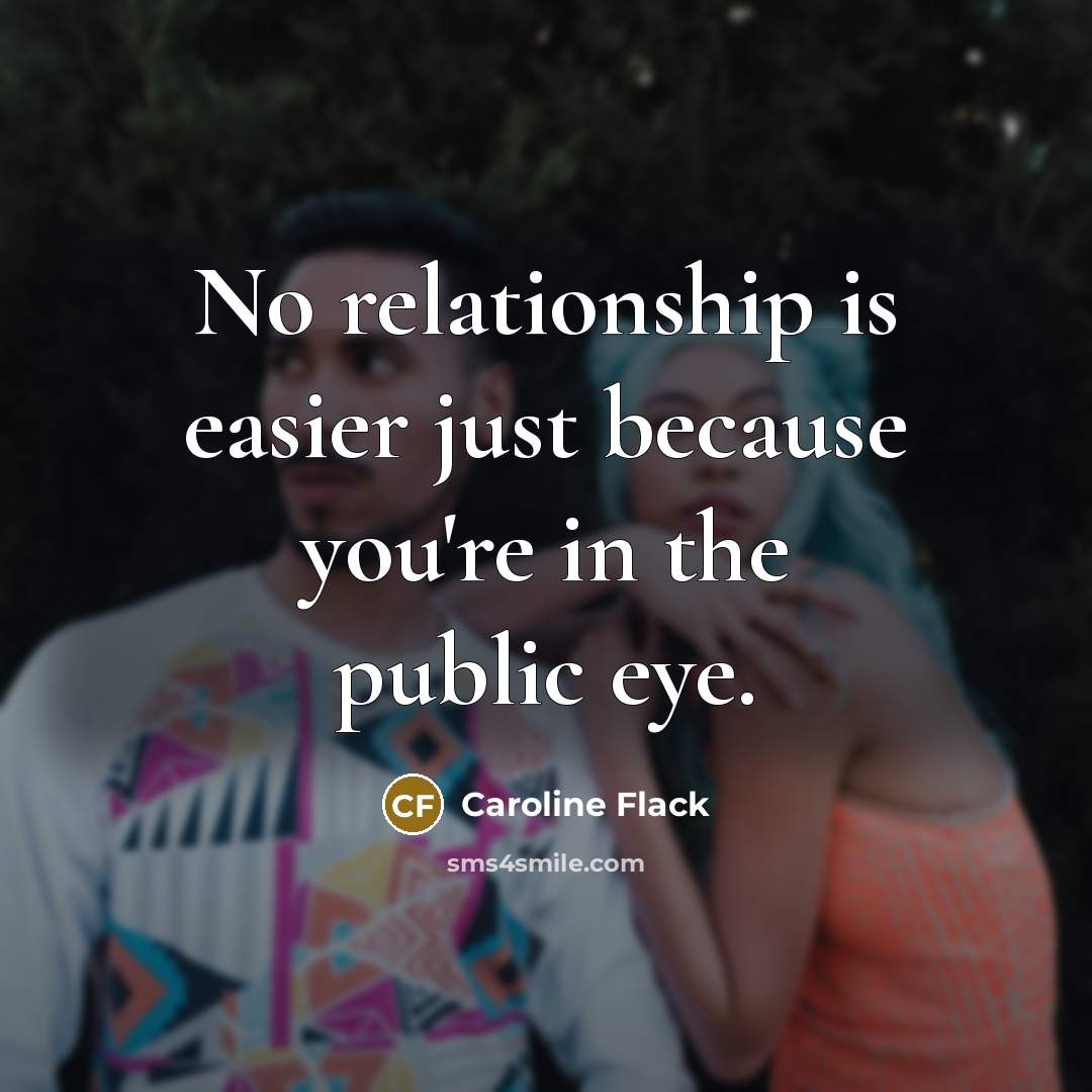 “No relationship is easier just because you're in the public eye.” quote by Caroline Flack