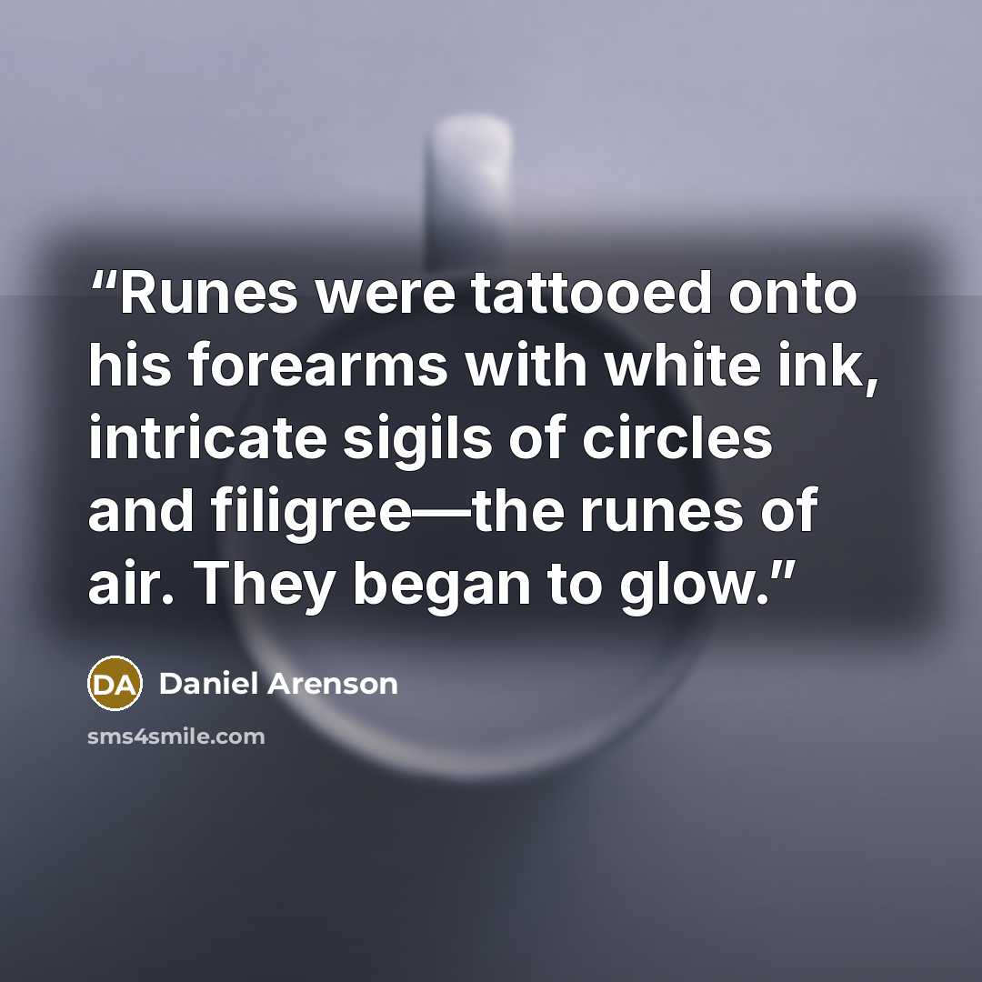 “Runes were tattooed onto his forearms with white ink, intricate sigils of circles and filigree—the runes of air. They began to glow.” quote by Daniel Arenson