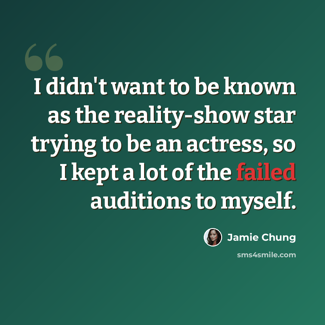 “I didn't want to be known as the reality-show star trying to be an actress, so I kept a lot of the failed auditions to myself.” quote by Jamie Chung