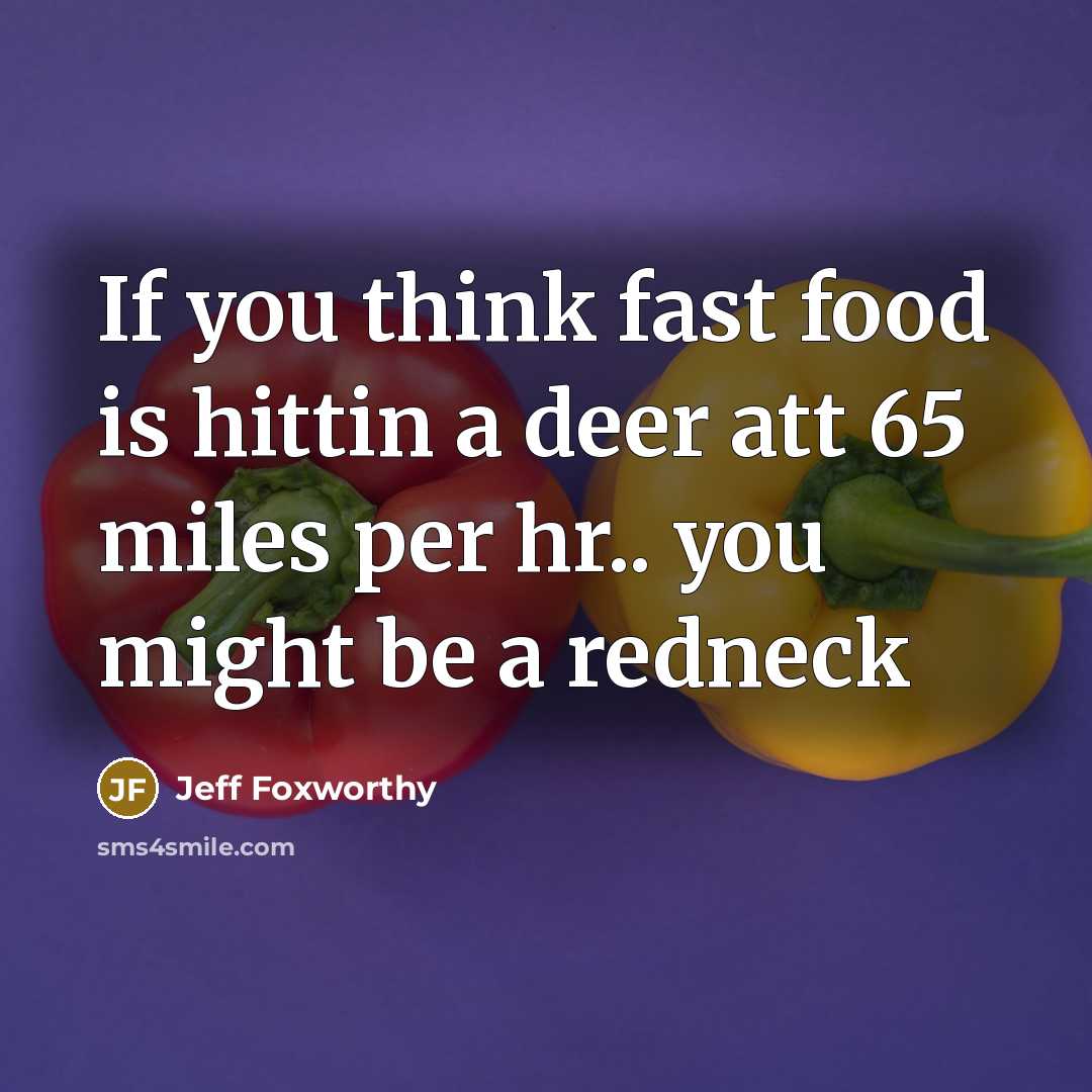 “If you think fast food is hittin a deer att 65 miles per hr.. you might be a redneck” quote by Jeff Foxworthy