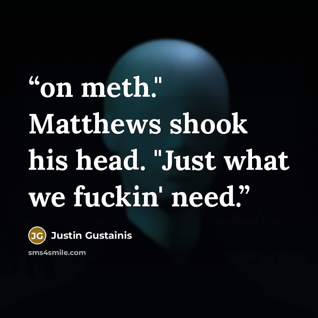 “on meth." Matthews shook his head. "Just what we fuckin' need.” quote by Justin Gustainis
