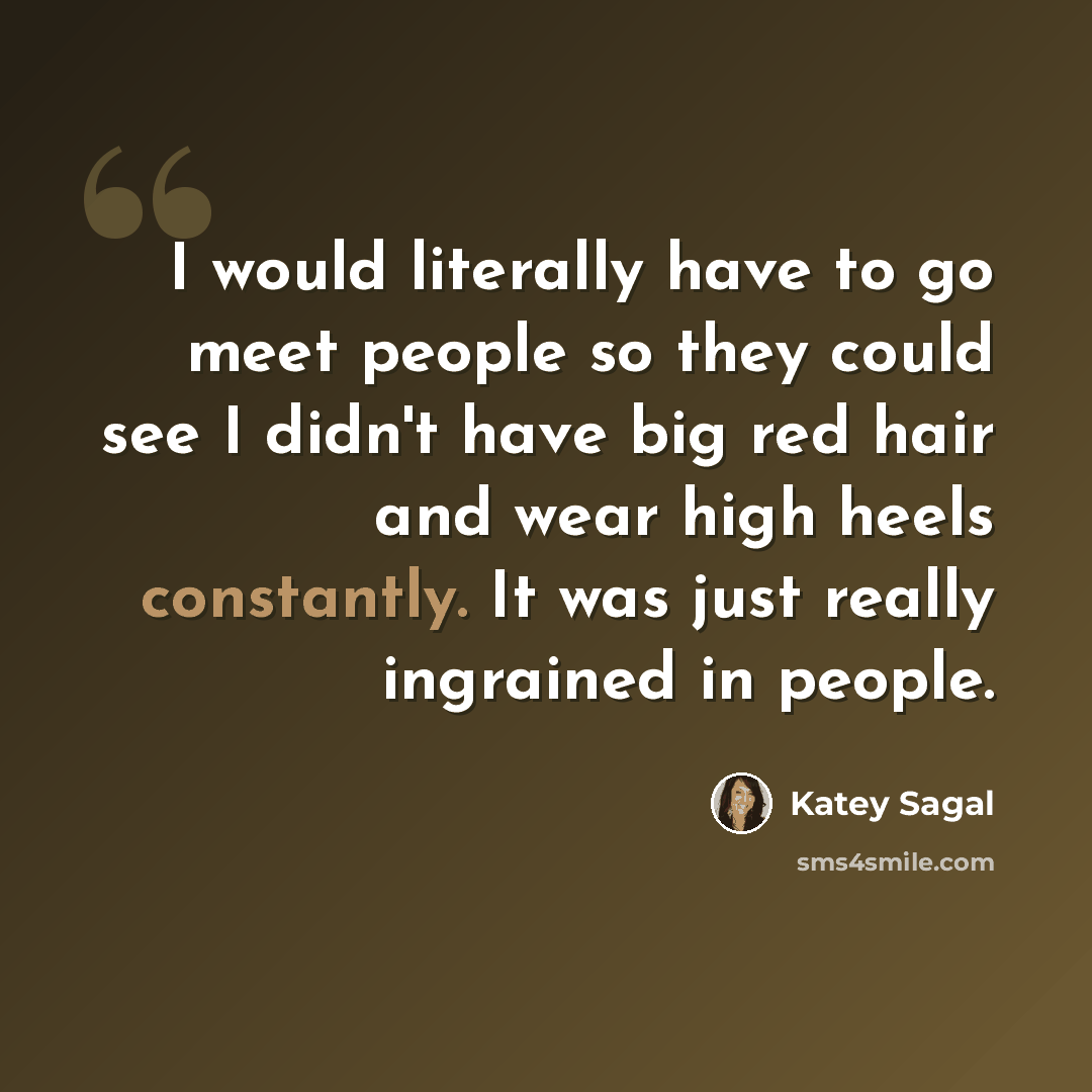 “I would literally have to go meet people so they could see I didn't have big red hair and wear high heels constantly. It was just really ingrained in people.” quote by Katey Sagal