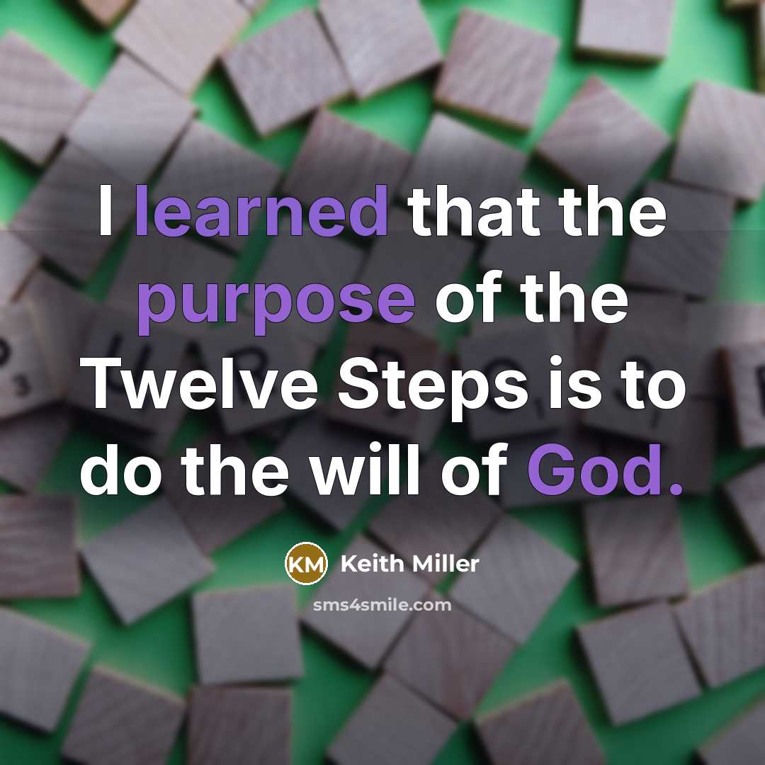 “I learned that the purpose of the Twelve Steps is to do the will of God.” quote by Keith Miller