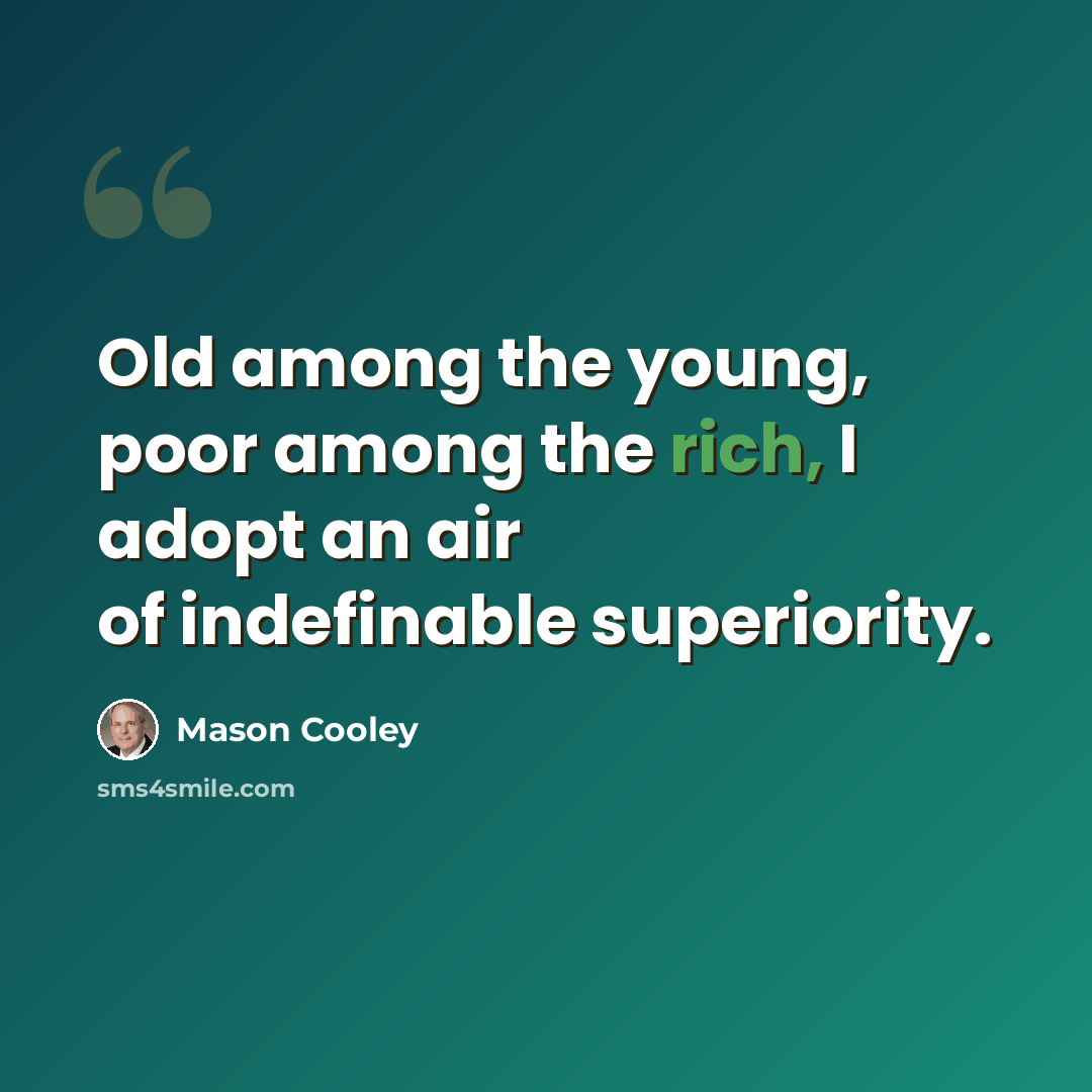 “Old among the young, poor among the rich, I adopt an air of indefinable superiority.” quote by Mason Cooley