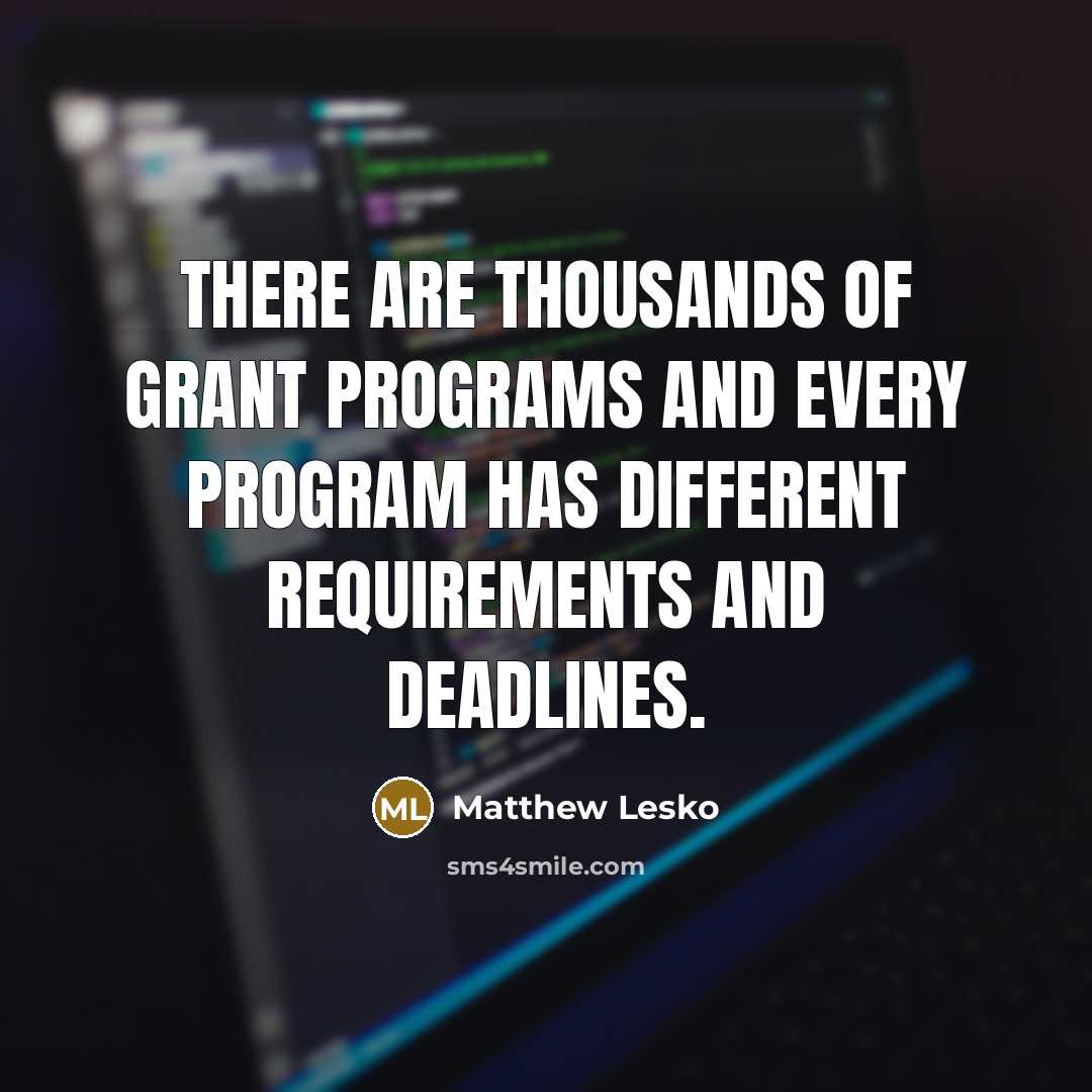 “There are thousands of grant programs and every program has different requirements and deadlines.” quote by Matthew Lesko