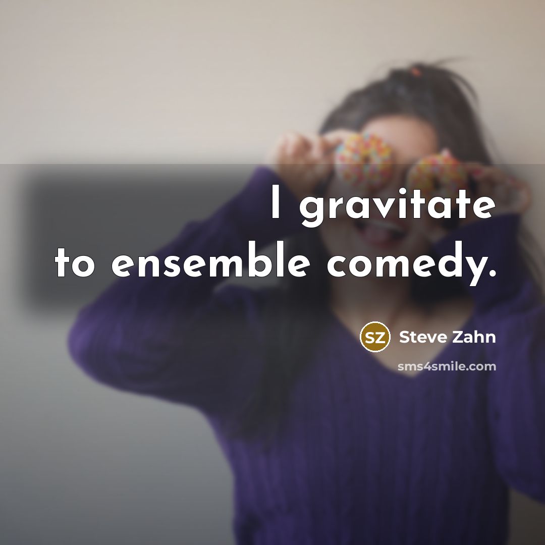 “I gravitate to ensemble comedy.” quote by Steve Zahn