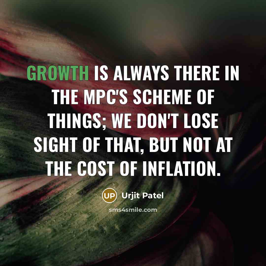 “Growth is always there in the MPC's scheme of things; we don't lose sight of that, but not at the cost of inflation.” quote by Urjit Patel