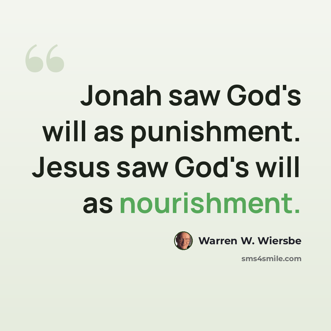 “Jonah saw God's will as punishment. Jesus saw God's will as nourishment.” quote by Warren W. Wiersbe