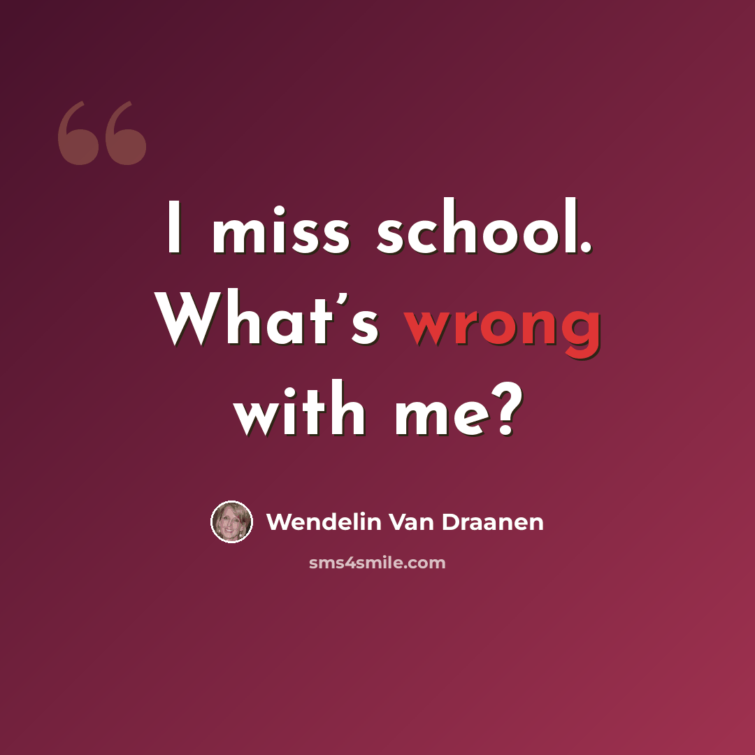 “I miss school. What’s wrong with me?” quote by Wendelin Van Draanen