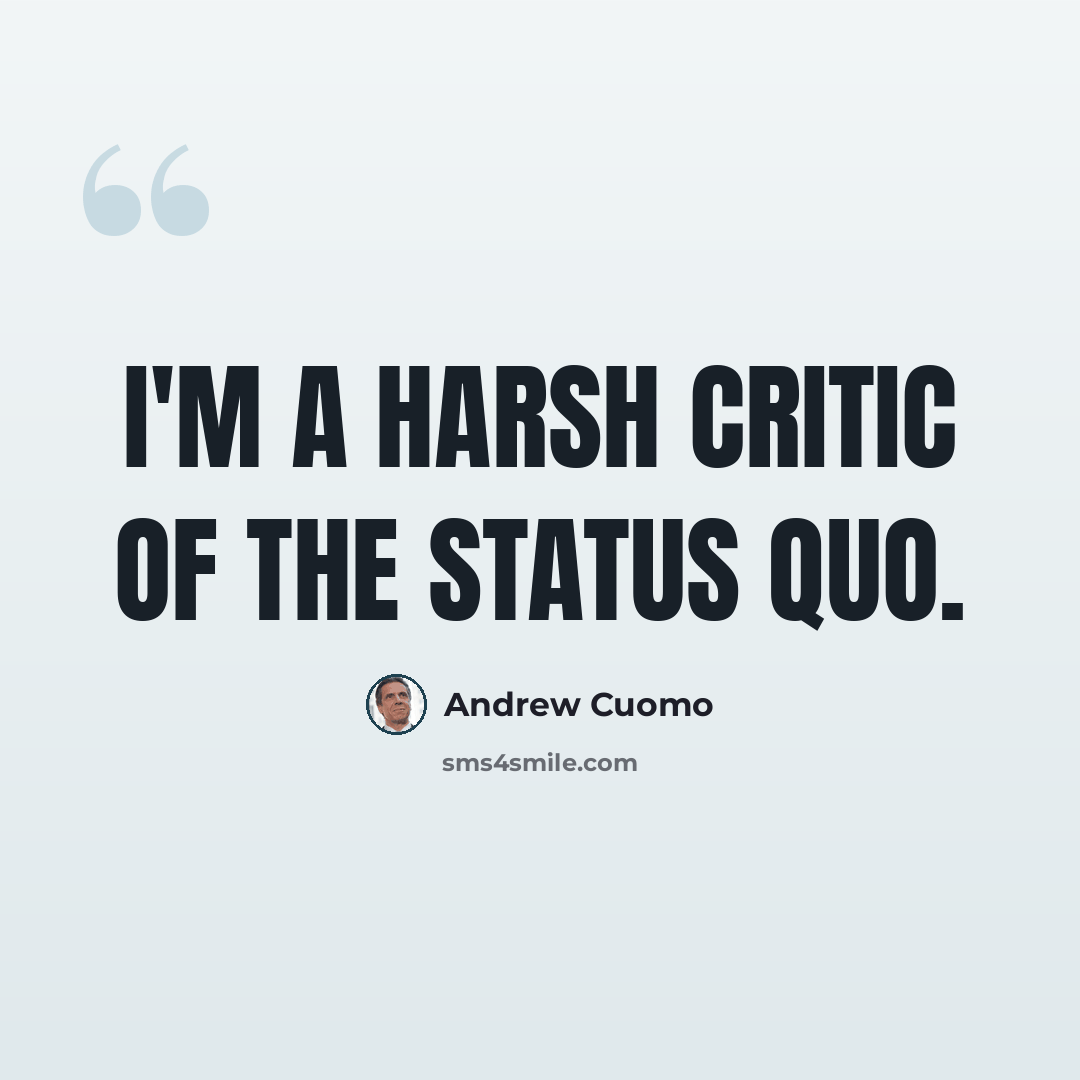 “I'm a harsh critic of the status quo.” quote by Andrew Cuomo