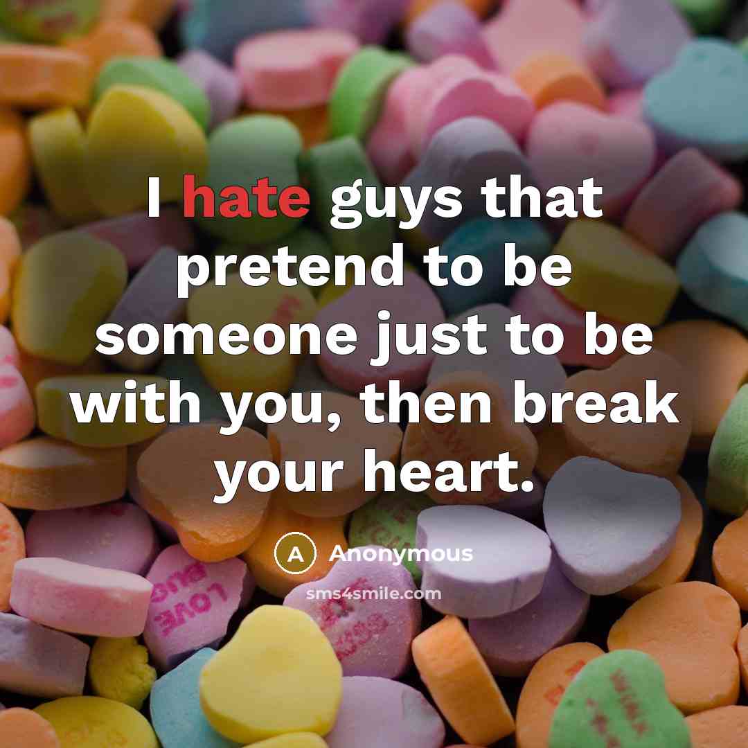 “I hate guys that pretend to be someone just to be with you, then break your heart.” quote by Anonymous