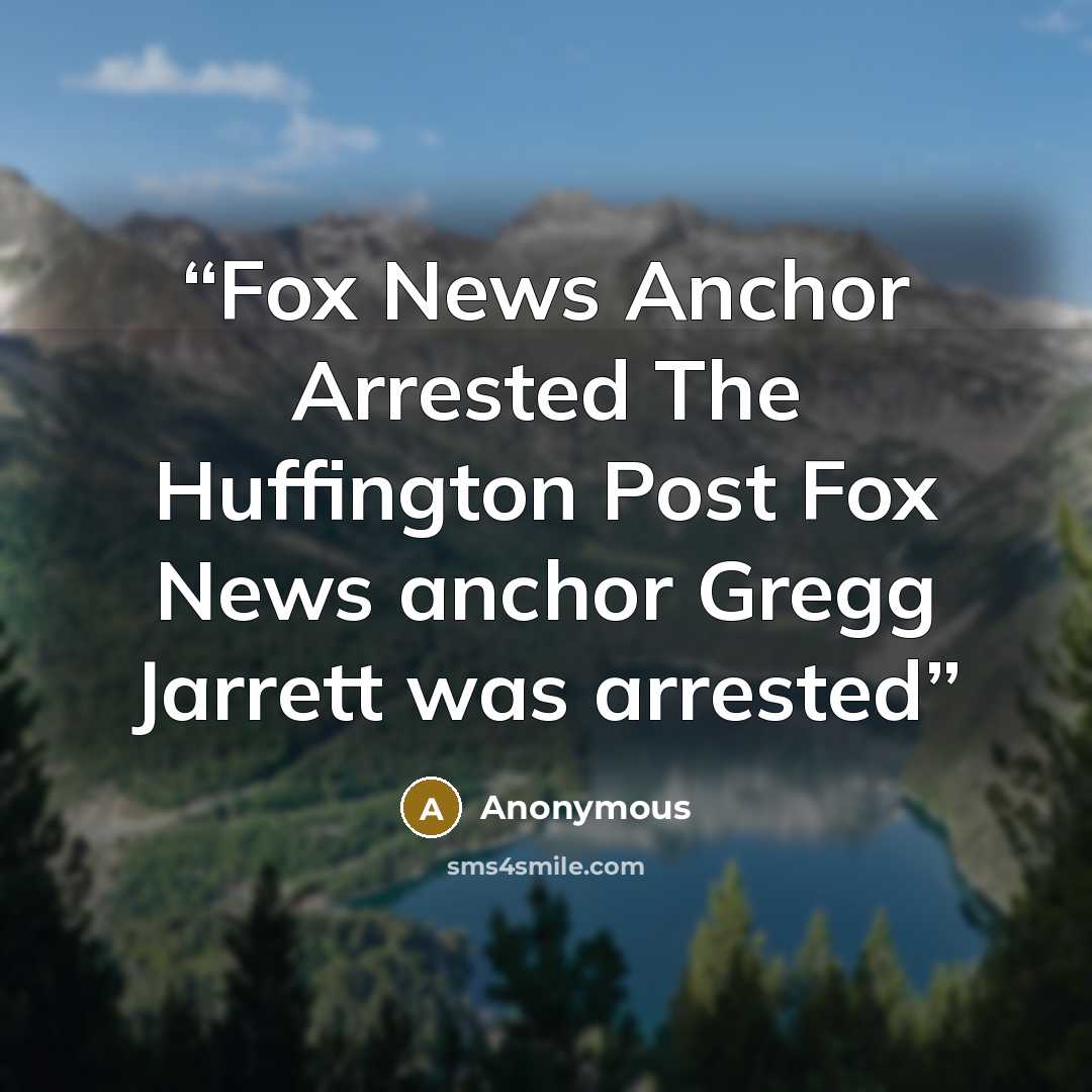 “Fox News Anchor Arrested The Huffington Post Fox News anchor Gregg Jarrett was arrested” quote by Anonymous