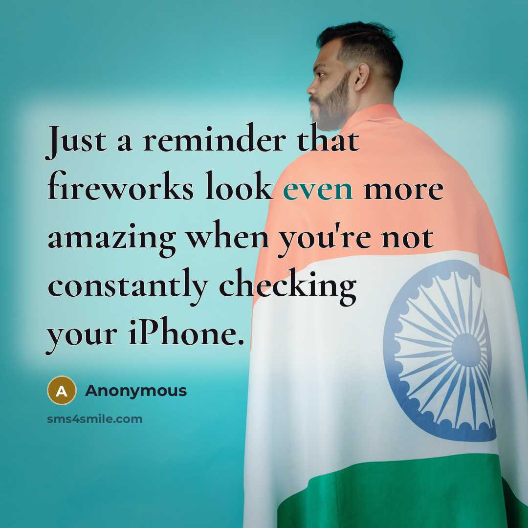 “Just a reminder that fireworks look even more amazing when you're not constantly checking your iPhone.” quote by Anonymous