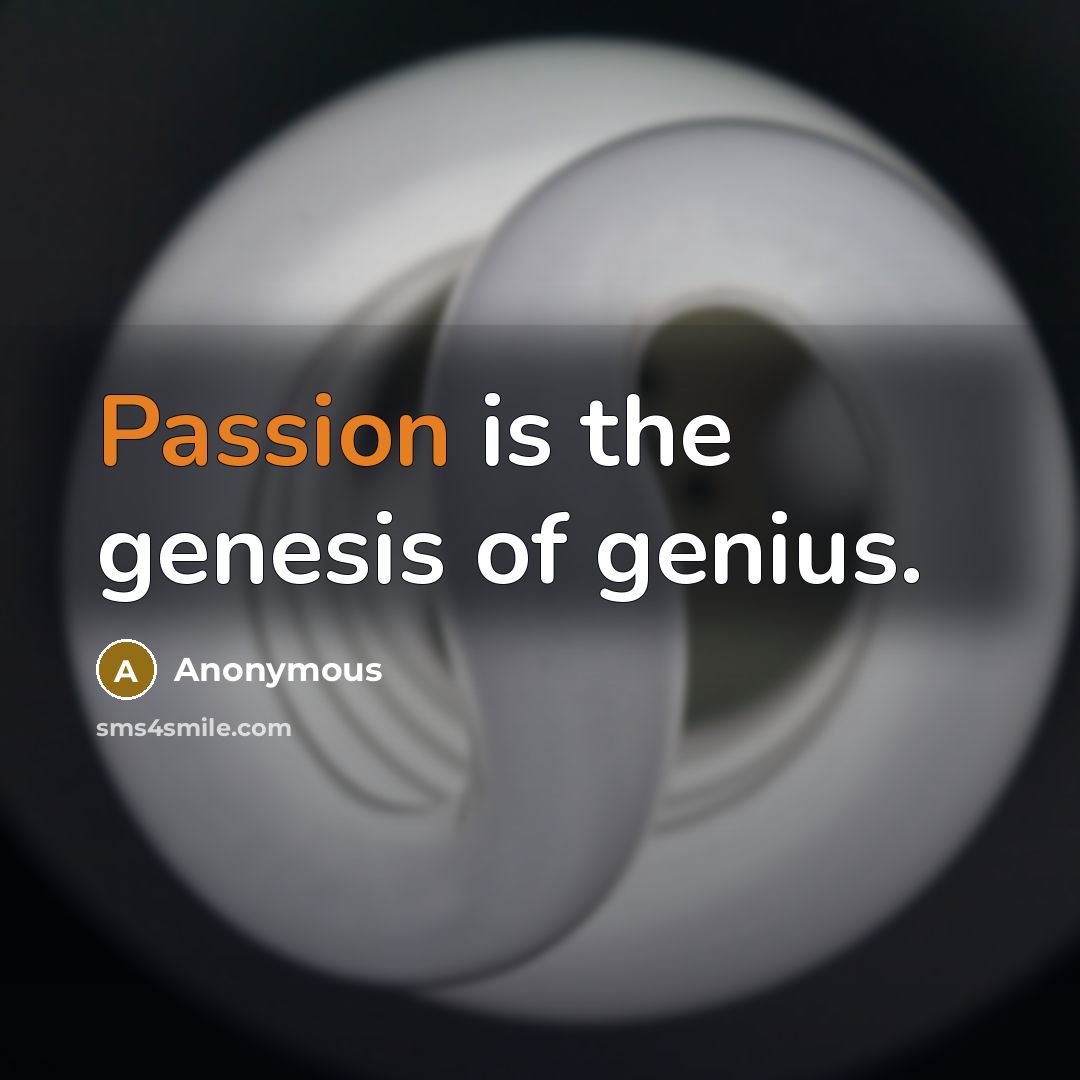 “Passion is the genesis of genius.” quote by Anonymous