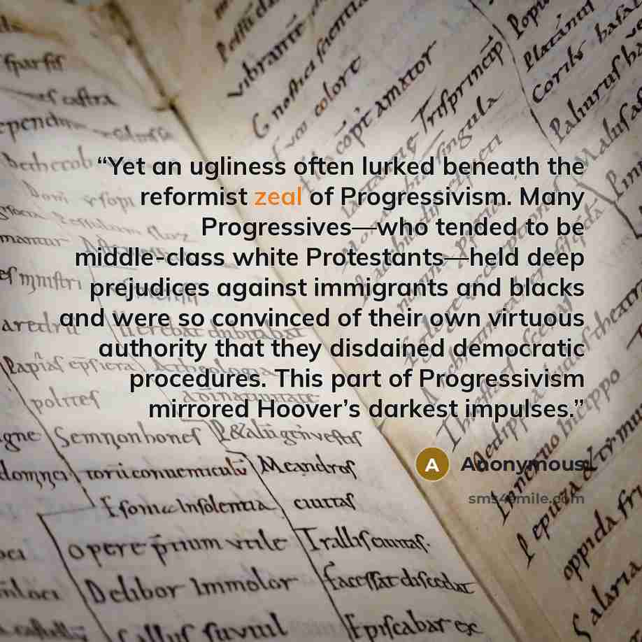 “Yet an ugliness often lurked beneath the reformist zeal of Progressivism. Many Progressives—who tended to be middle-class white Protestants—held deep prejudices against immigrants and blacks and were so convinced of their own virtuous authority that they disdained democratic procedures. This part…” quote by Anonymous