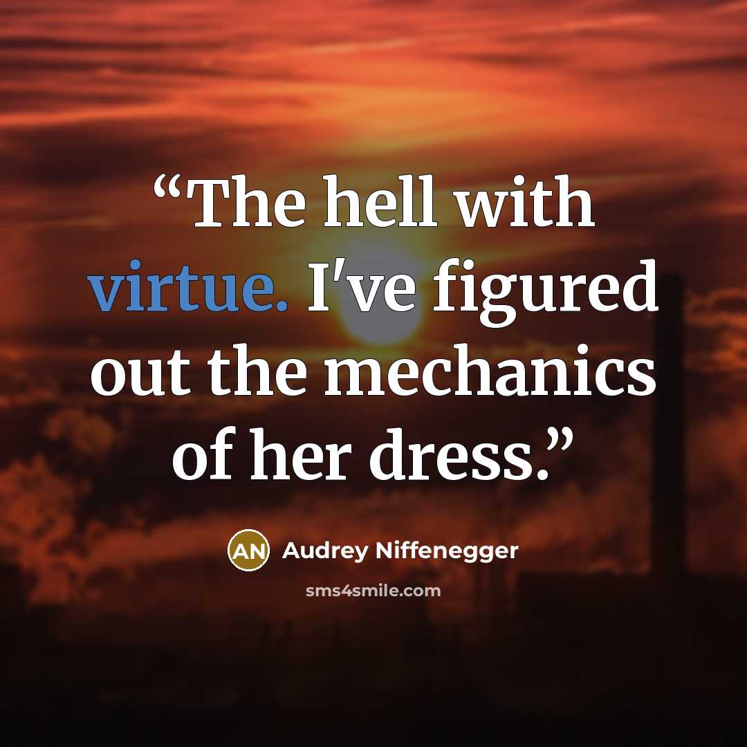 “The hell with virtue. I've figured out the mechanics of her dress.” quote by Audrey Niffenegger