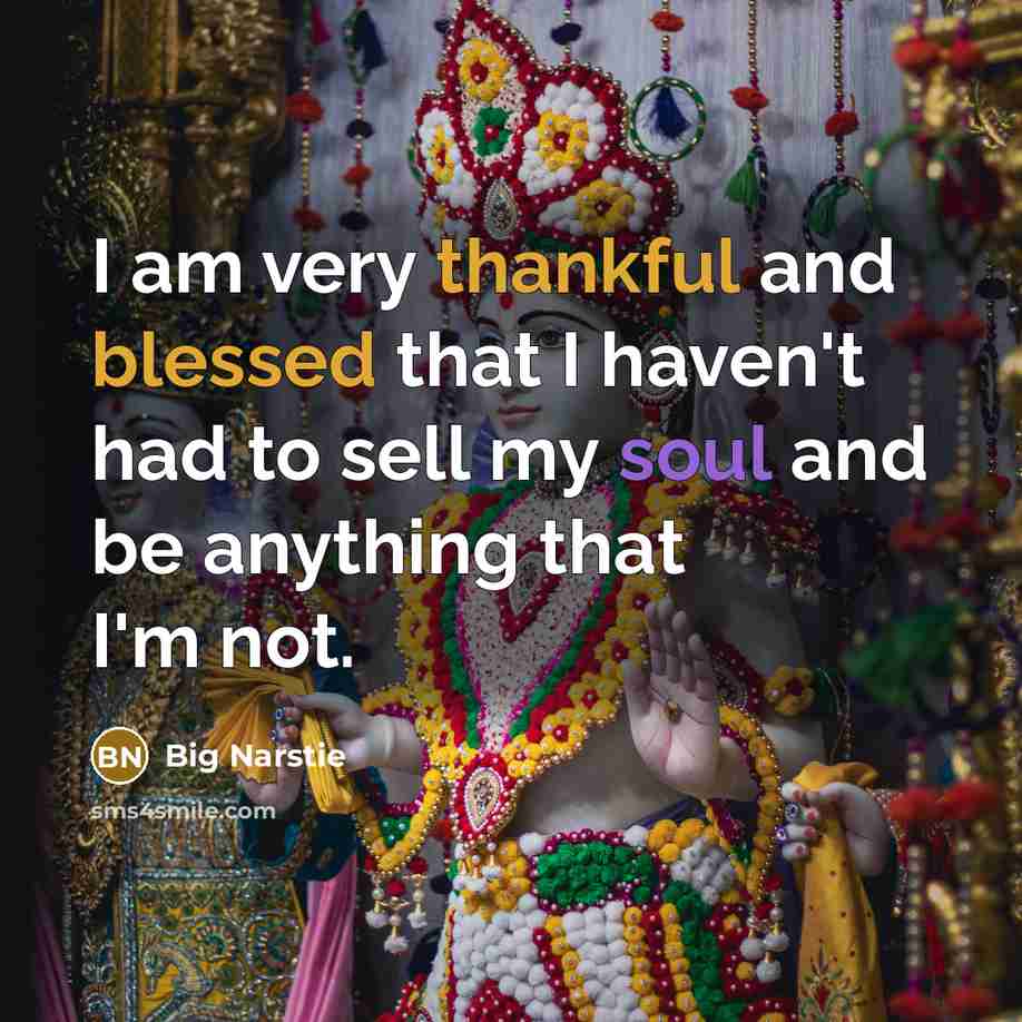 “I am very thankful and blessed that I haven't had to sell my soul and be anything that I'm not.” quote by Big Narstie