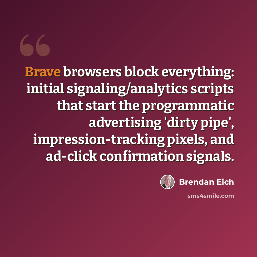 “Brave browsers block everything: initial signaling/analytics scripts that start the programmatic advertising 'dirty pipe', impression-tracking pixels, and ad-click confirmation signals.” quote by Brendan Eich