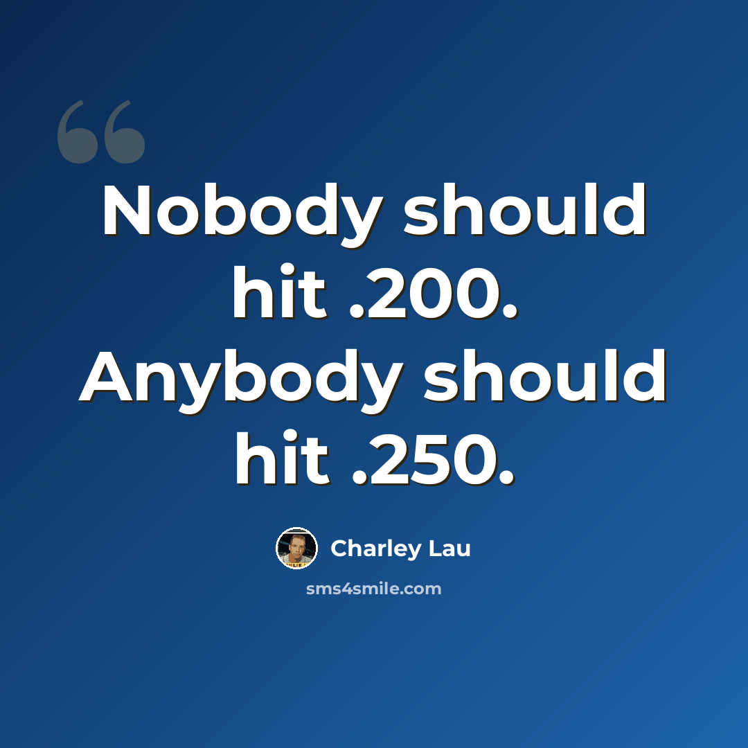 “Nobody should hit .200. Anybody should hit .250.” quote by Charley Lau