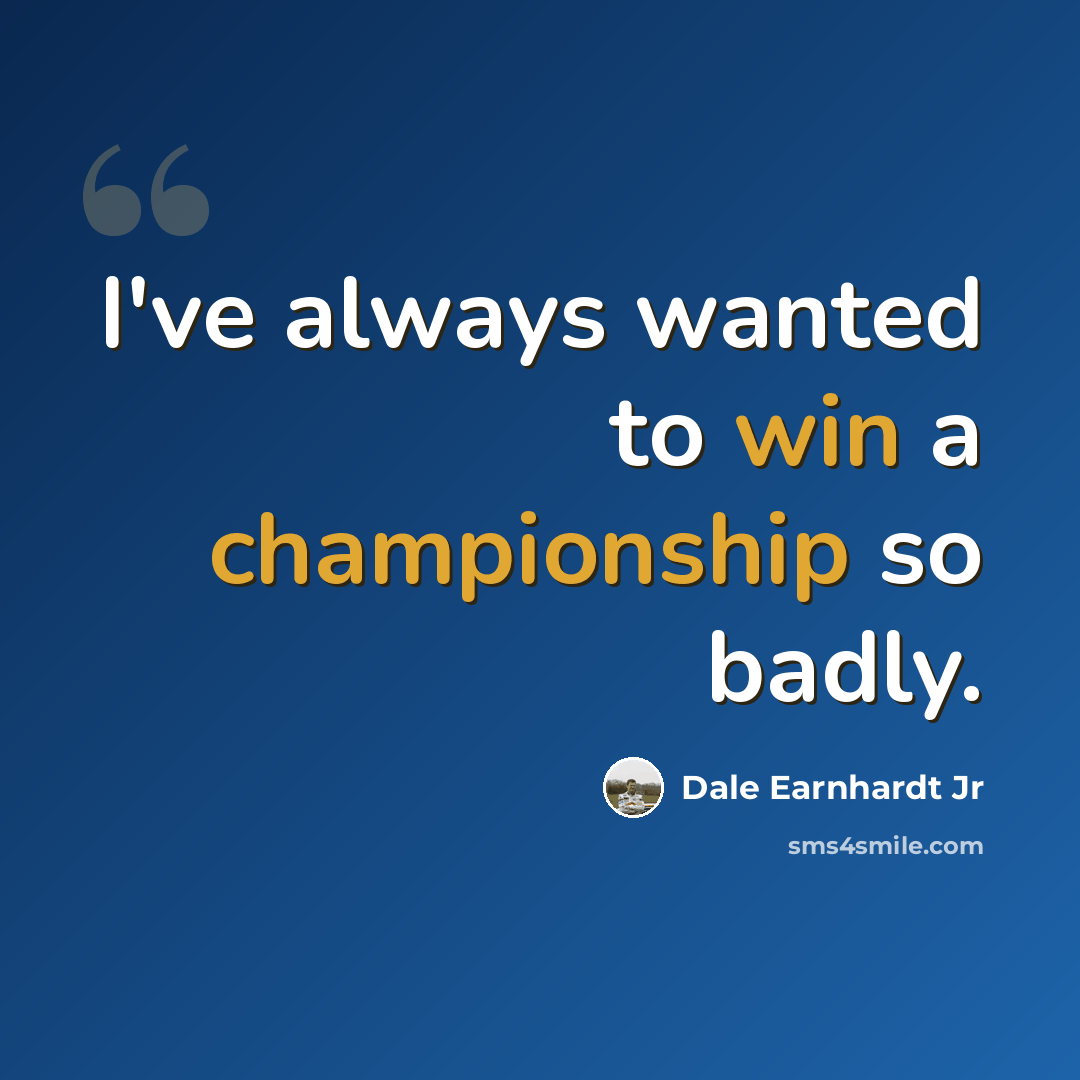 “I've always wanted to win a championship so badly.” quote by Dale Earnhardt Jr