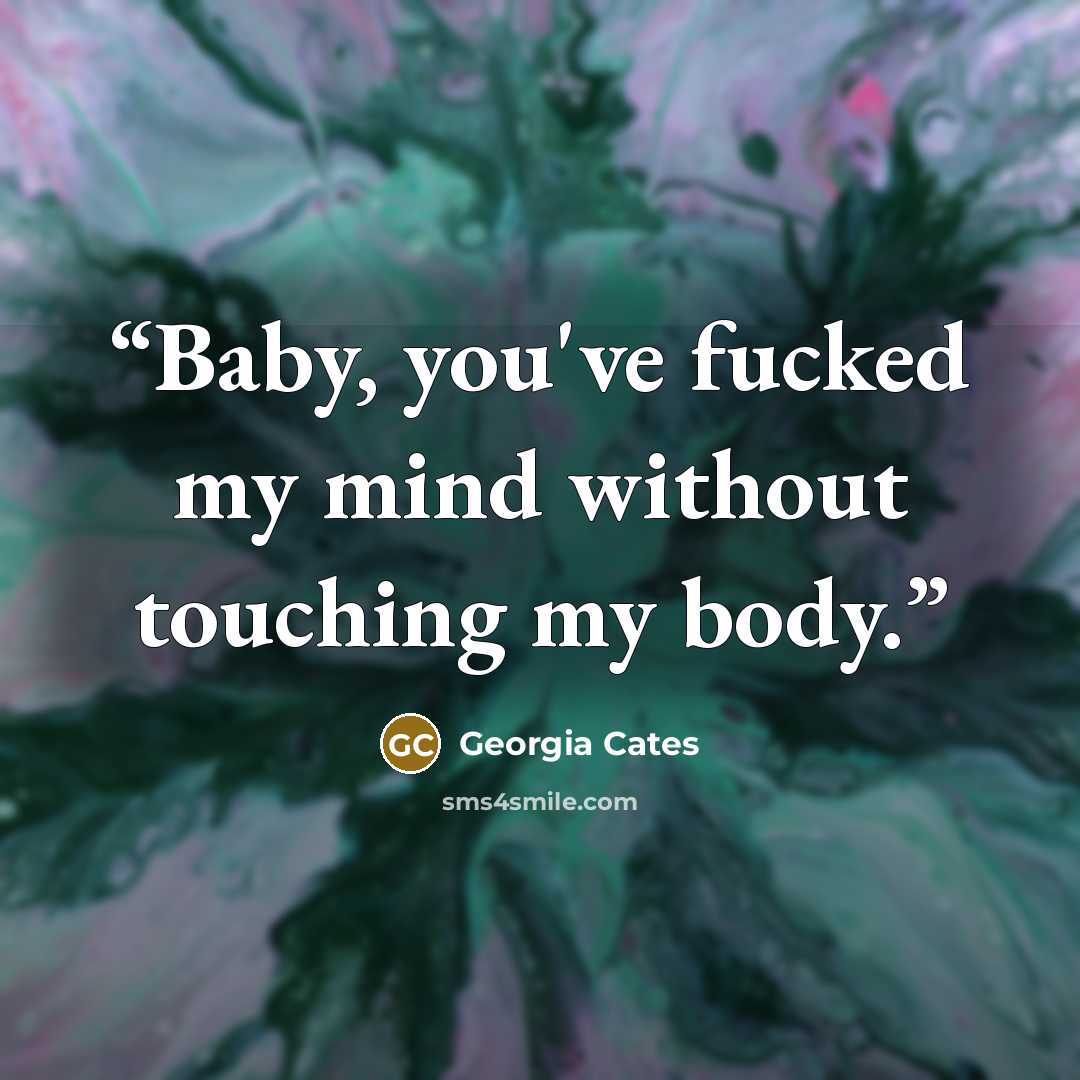 “Baby, you've fucked my mind without touching my body.” quote by Georgia Cates