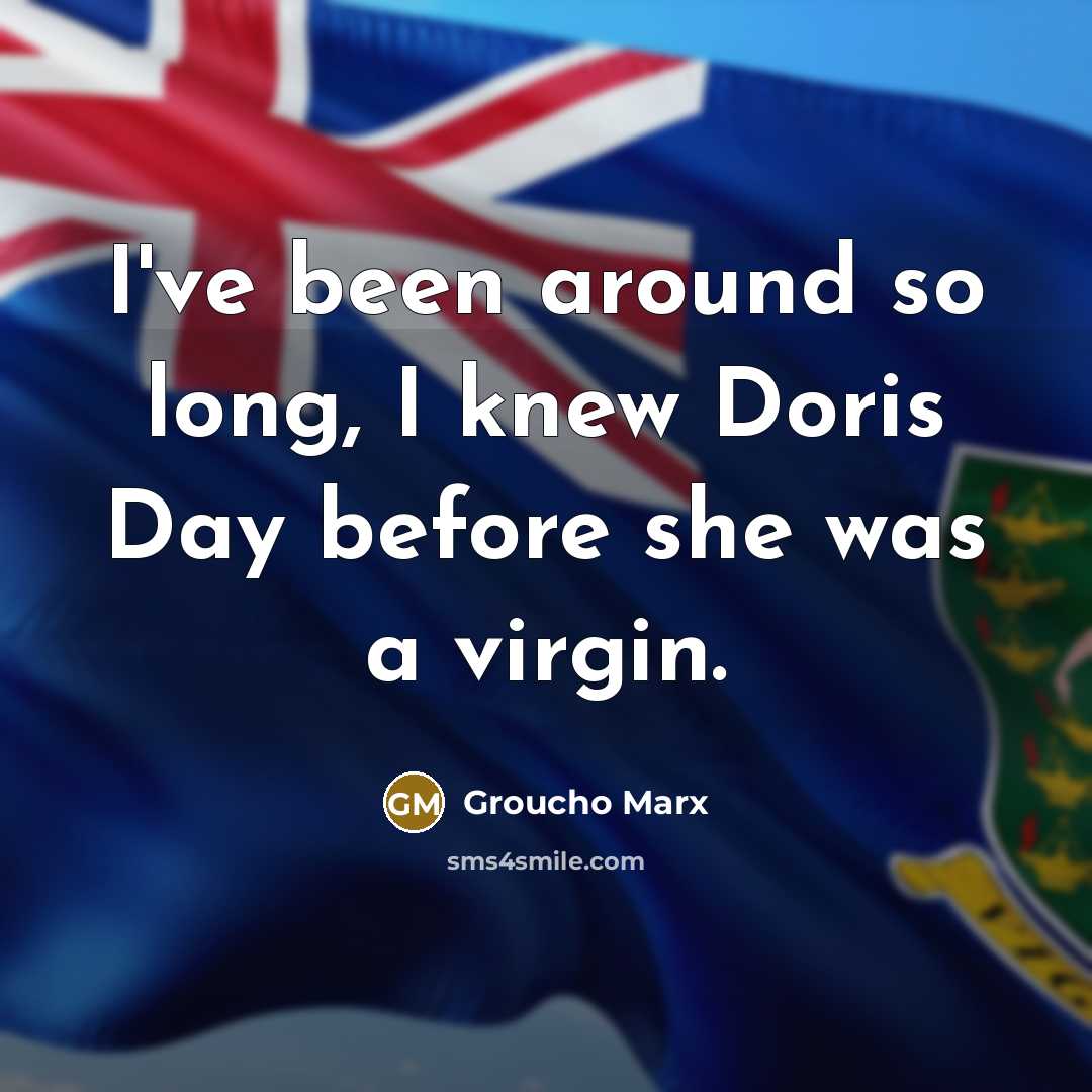 “I've been around so long, I knew Doris Day before she was a virgin.” quote by Groucho Marx