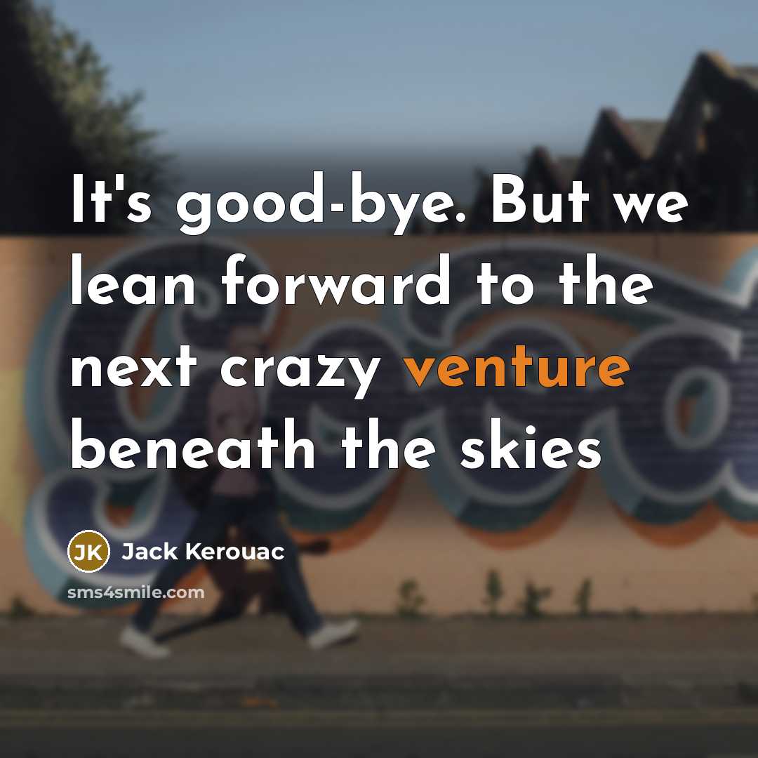 “It's good-bye. But we lean forward to the next crazy venture beneath the skies” quote by Jack Kerouac