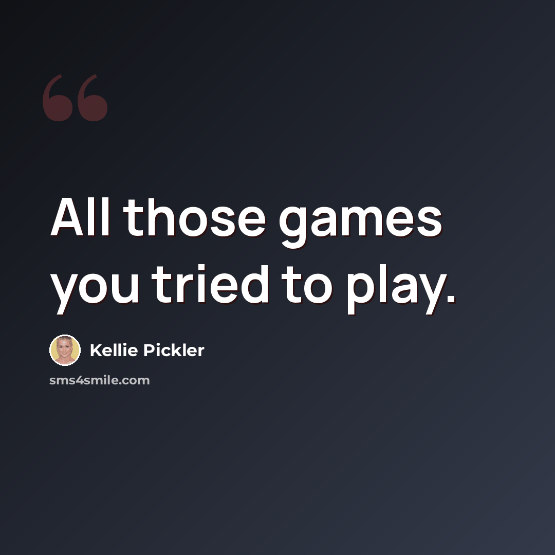 “All those games you tried to play.” quote by Kellie Pickler