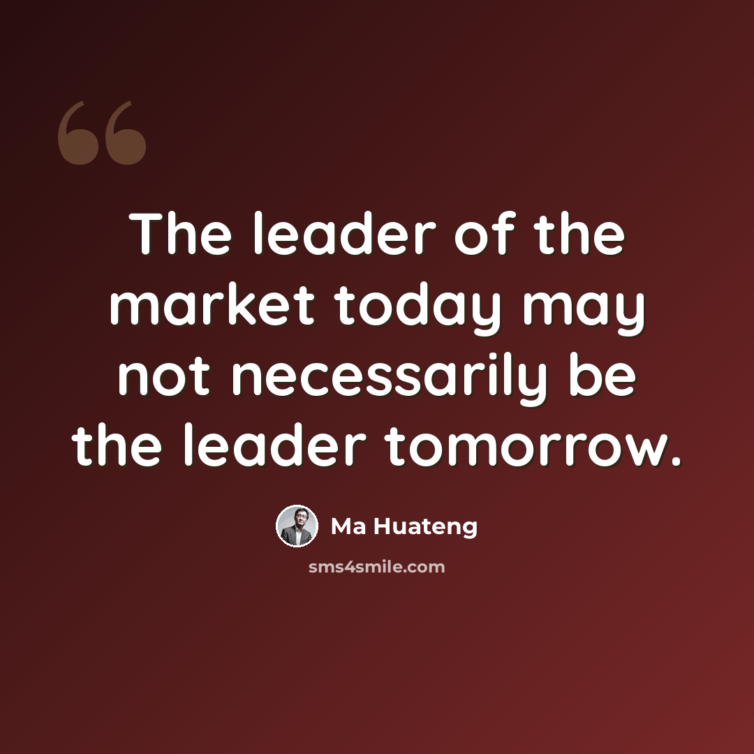 “The leader of the market today may not necessarily be the leader tomorrow.” quote by Ma Huateng