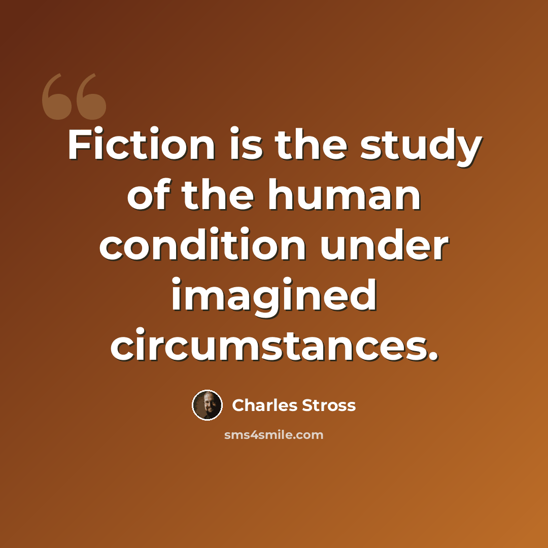 “Fiction is the study of the human condition under imagined circumstances.” quote by Charles Stross