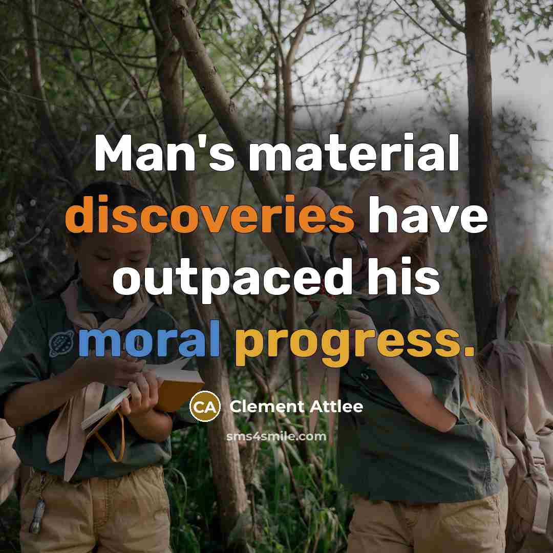 “Man's material discoveries have outpaced his moral progress.” quote by Clement Attlee