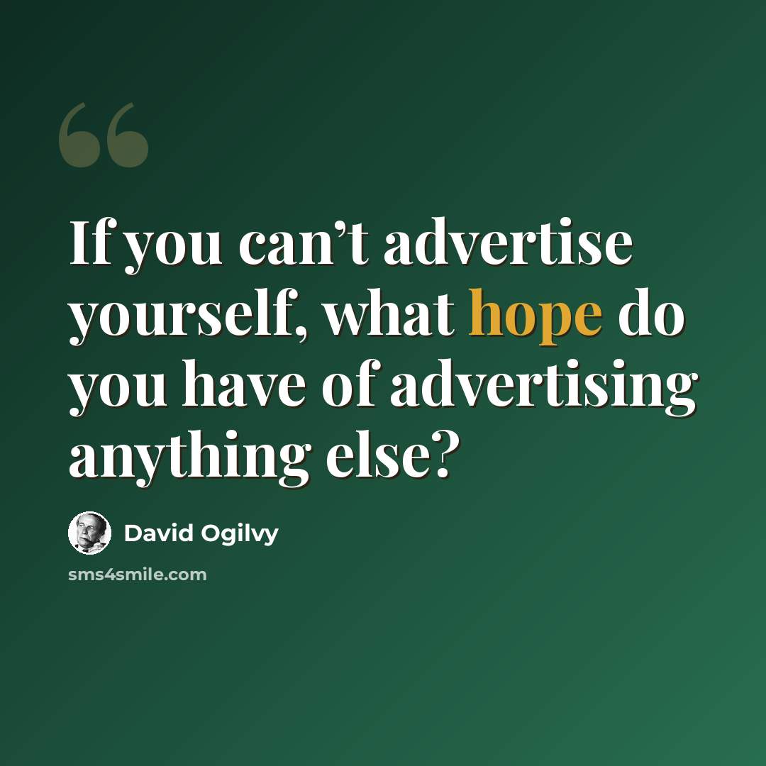 “If you can’t advertise yourself, what hope do you have of advertising anything else?” quote by David Ogilvy
