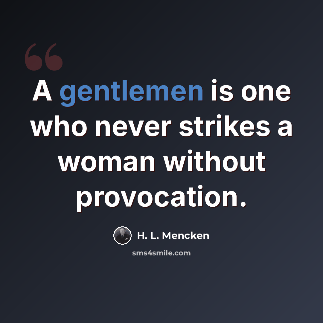 “A gentlemen is one who never strikes a woman without provocation.” quote by H. L. Mencken