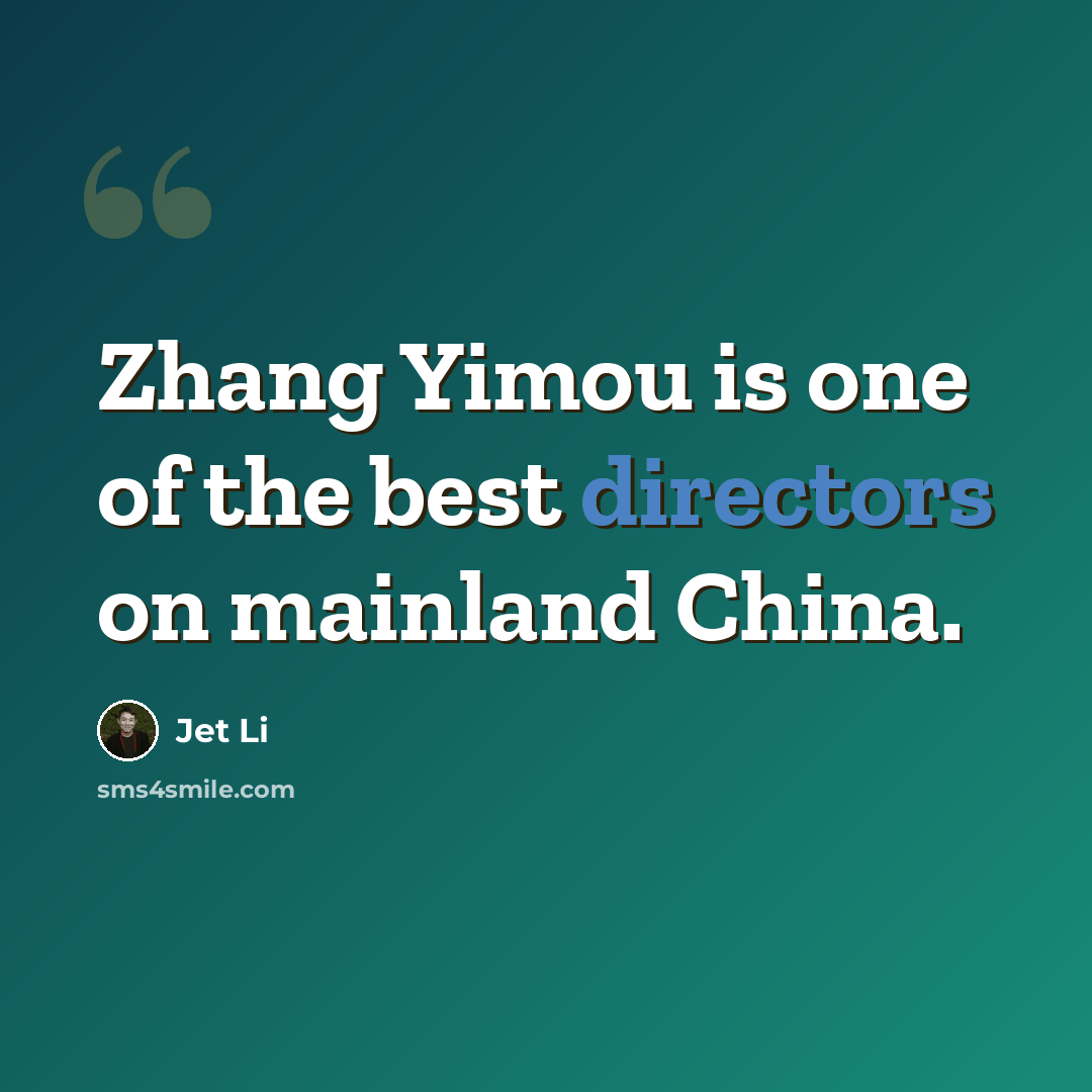 “Zhang Yimou is one of the best directors on mainland China.” quote by Jet Li