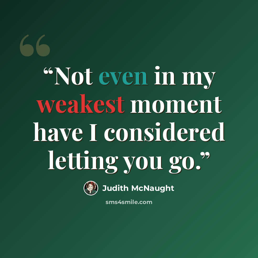 “Not even in my weakest moment have I considered letting you go.” quote by Judith McNaught