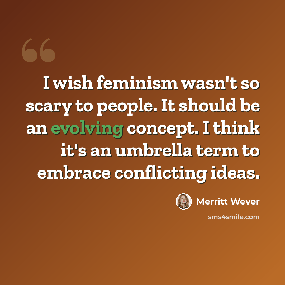 “I wish feminism wasn't so scary to people. It should be an evolving concept. I think it's an umbrella term to embrace conflicting ideas.” quote by Merritt Wever