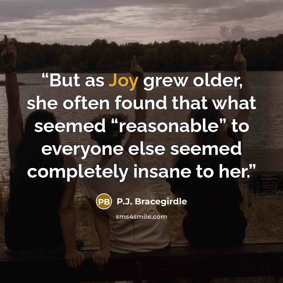 “But as Joy grew older, she often found that what seemed “reasonable” to everyone else seemed completely insane to her.” quote by P.J. Bracegirdle