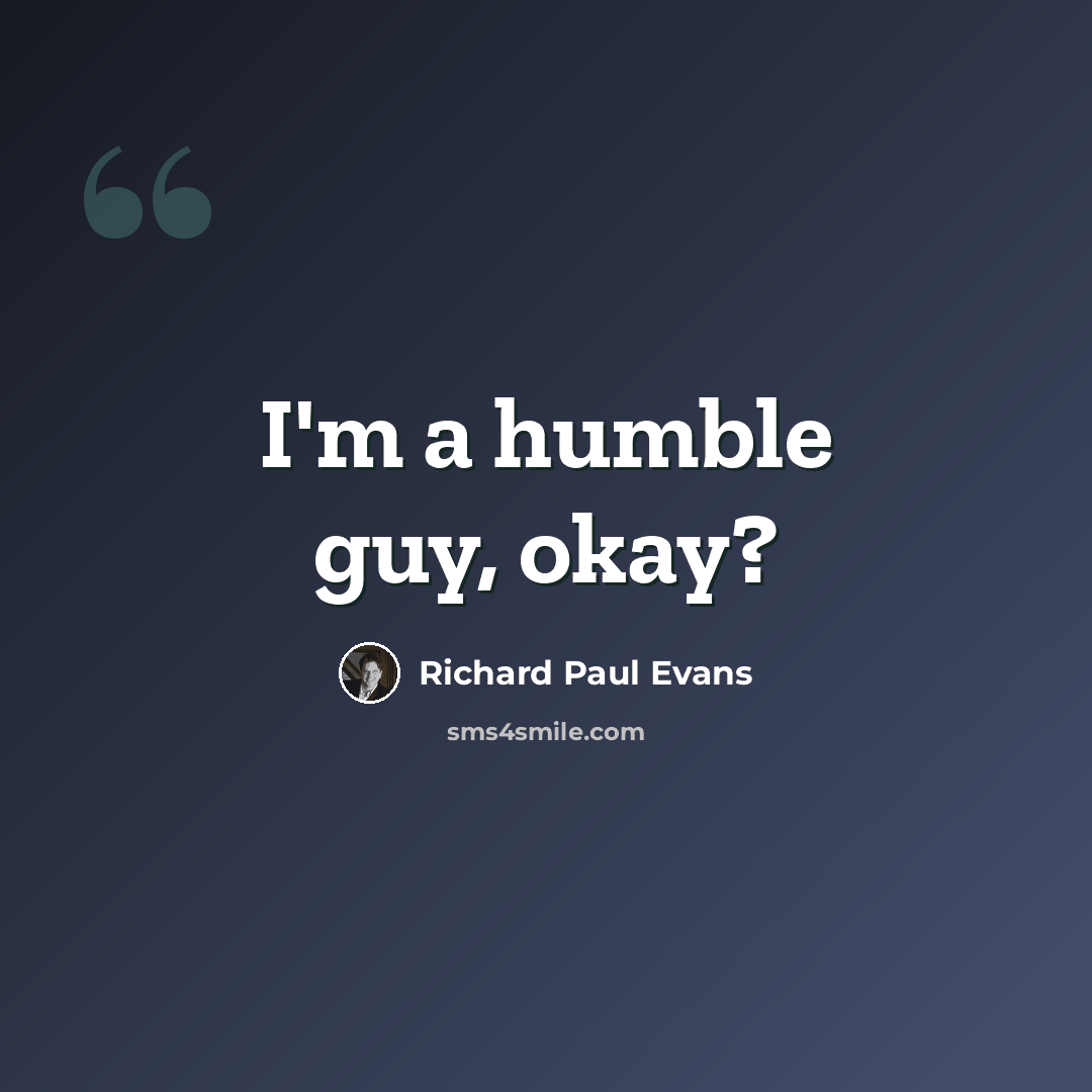 “I'm a humble guy, okay?” quote by Richard Paul Evans