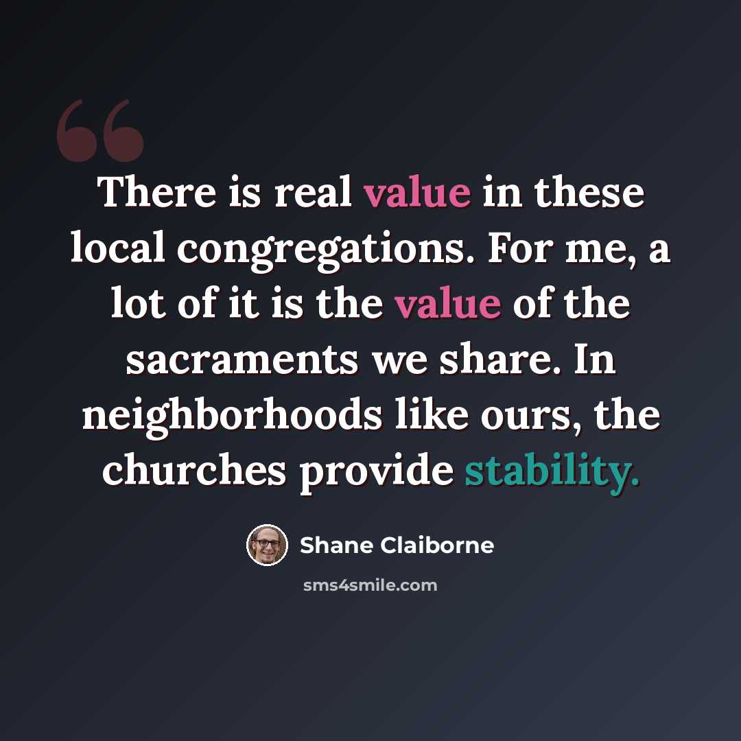 “There is real value in these local congregations. For me, a lot of it is the value of the sacraments we share. In neighborhoods like ours, the churches provide stability.” quote by Shane Claiborne